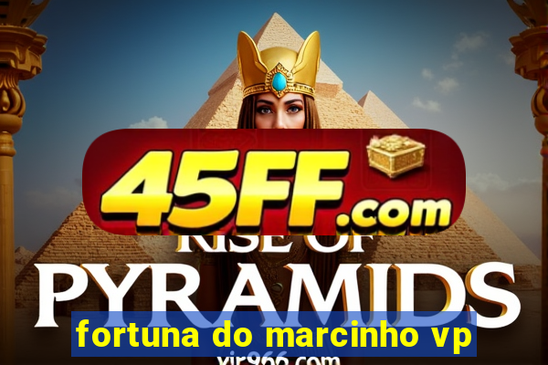 fortuna do marcinho vp